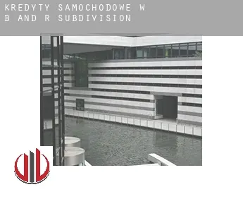 Kredyty samochodowe w  B and R Subdivision